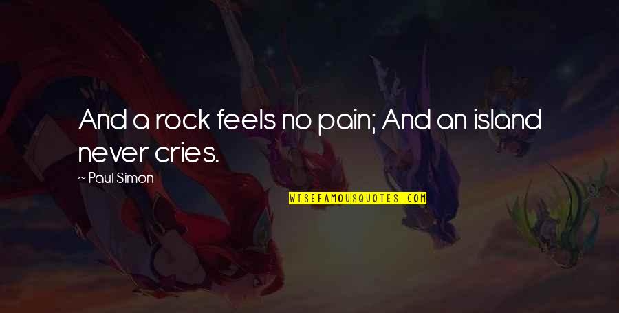 Cries Quotes By Paul Simon: And a rock feels no pain; And an