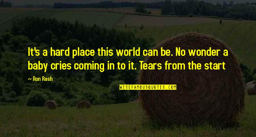 Cries Quotes By Ron Rash: It's a hard place this world can be.