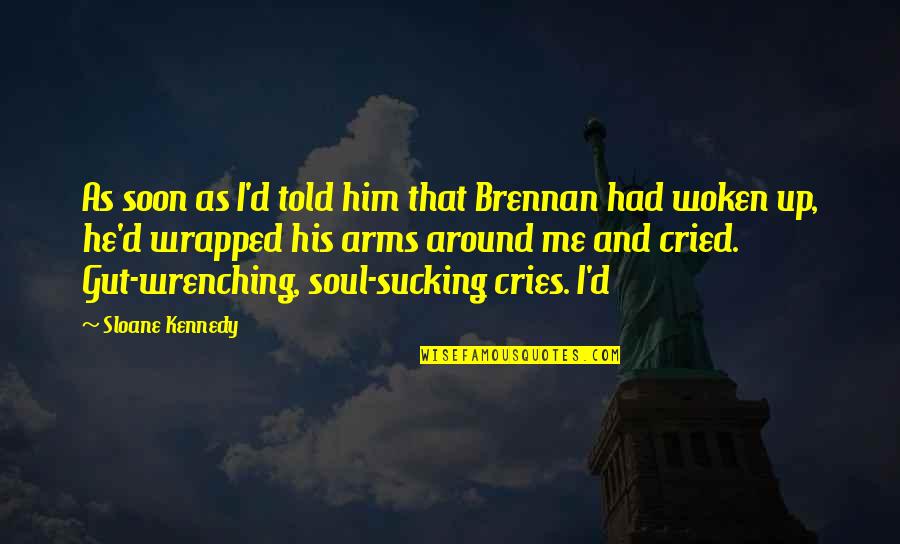 Cries Quotes By Sloane Kennedy: As soon as I'd told him that Brennan