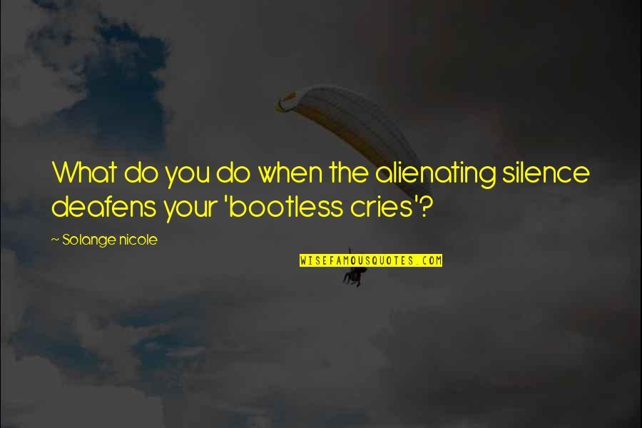 Cries Quotes By Solange Nicole: What do you do when the alienating silence