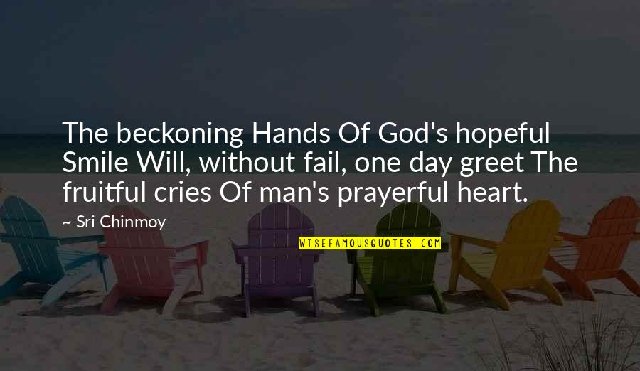 Cries Quotes By Sri Chinmoy: The beckoning Hands Of God's hopeful Smile Will,