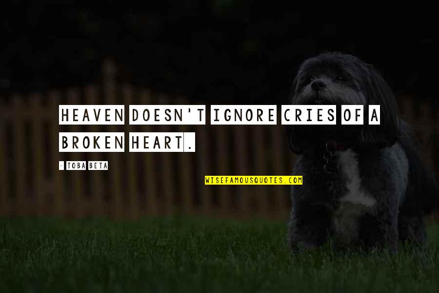 Cries Quotes By Toba Beta: Heaven doesn't ignore cries of a broken heart.