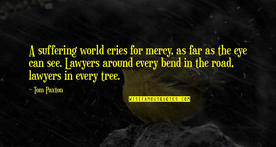 Cries Quotes By Tom Paxton: A suffering world cries for mercy, as far