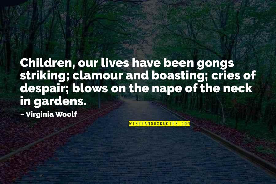 Cries Quotes By Virginia Woolf: Children, our lives have been gongs striking; clamour Cries Quotes By Virginia Woolf: Children, our lives have been gongs striking; clamour