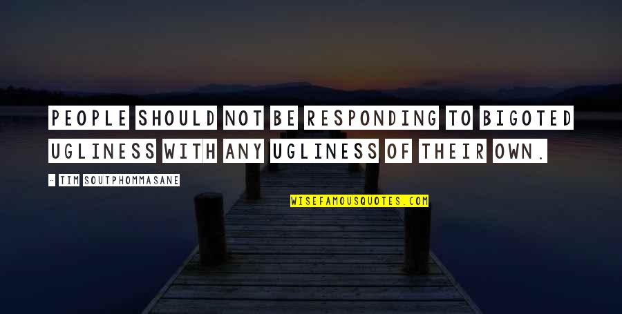Crifasi Chiropractic Quotes By Tim Soutphommasane: People should not be responding to bigoted ugliness Crifasi Chiropractic Quotes By Tim Soutphommasane: People should not be responding to bigoted ugliness