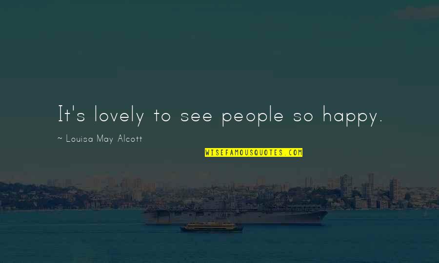 Crifasi Tammy Quotes By Louisa May Alcott: It's lovely to see people so happy. Crifasi Tammy Quotes By Louisa May Alcott: It's lovely to see people so happy.