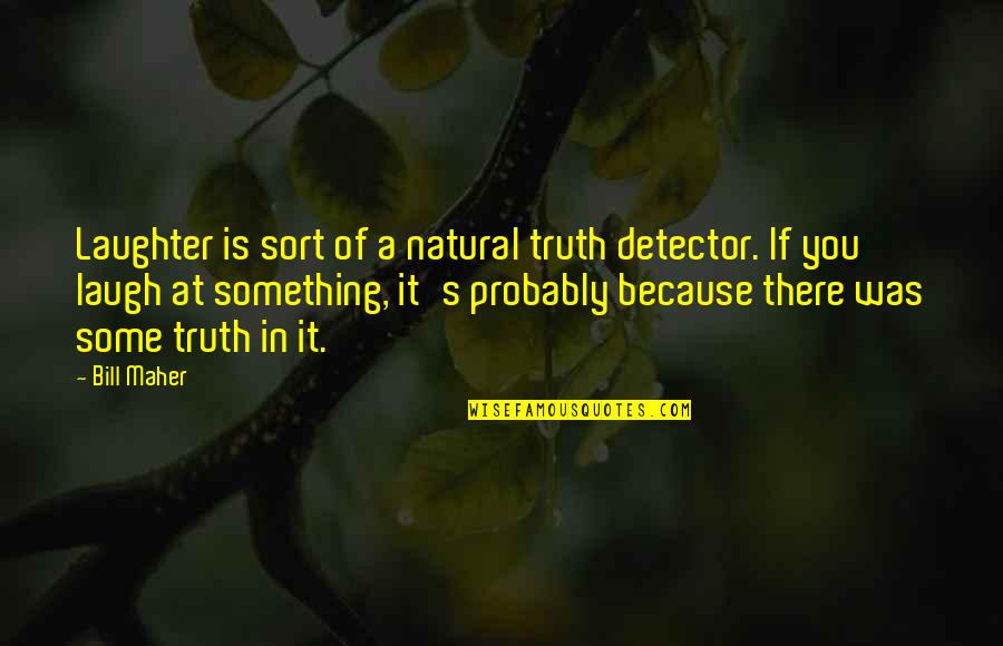 Crighton Quotes By Bill Maher: Laughter is sort of a natural truth detector. Crighton Quotes By Bill Maher: Laughter is sort of a natural truth detector.