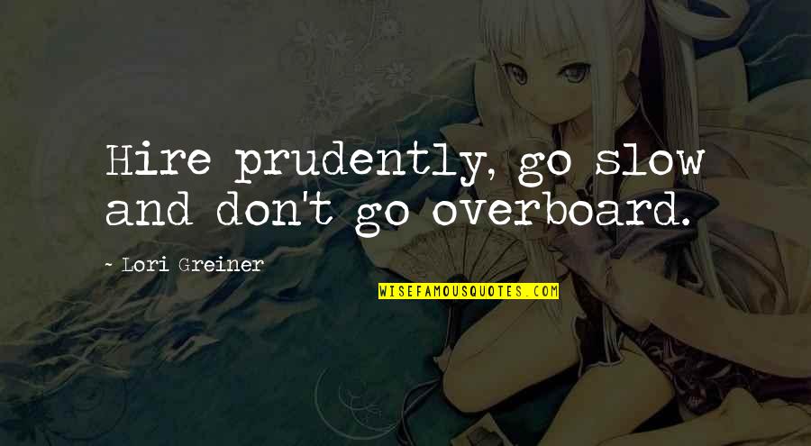 Crighton Quotes By Lori Greiner: Hire prudently, go slow and don't go overboard.