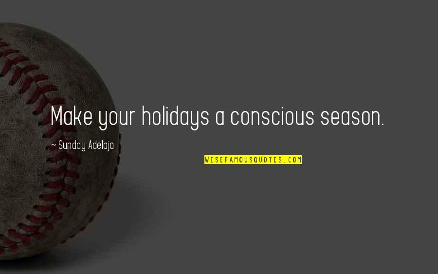 Crighton Quotes By Sunday Adelaja: Make your holidays a conscious season. Crighton Quotes By Sunday Adelaja: Make your holidays a conscious season.