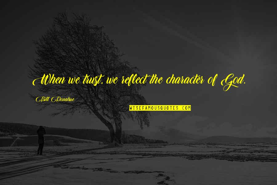 Crijns Bouwmaterialen Quotes By Bill Donahue: When we trust, we reflect the character of Crijns Bouwmaterialen Quotes By Bill Donahue: When we trust, we reflect the character of
