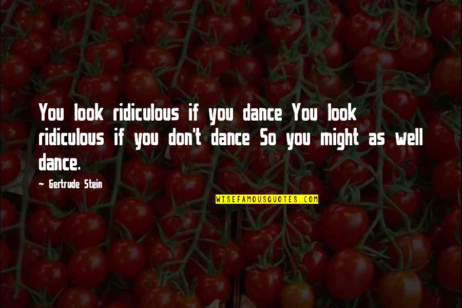 Crijns Bouwmaterialen Quotes By Gertrude Stein: You look ridiculous if you dance You look Crijns Bouwmaterialen Quotes By Gertrude Stein: You look ridiculous if you dance You look