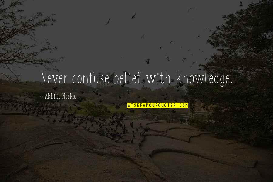 Crijns Broodjes Quotes By Abhijit Naskar: Never confuse belief with knowledge. Crijns Broodjes Quotes By Abhijit Naskar: Never confuse belief with knowledge.