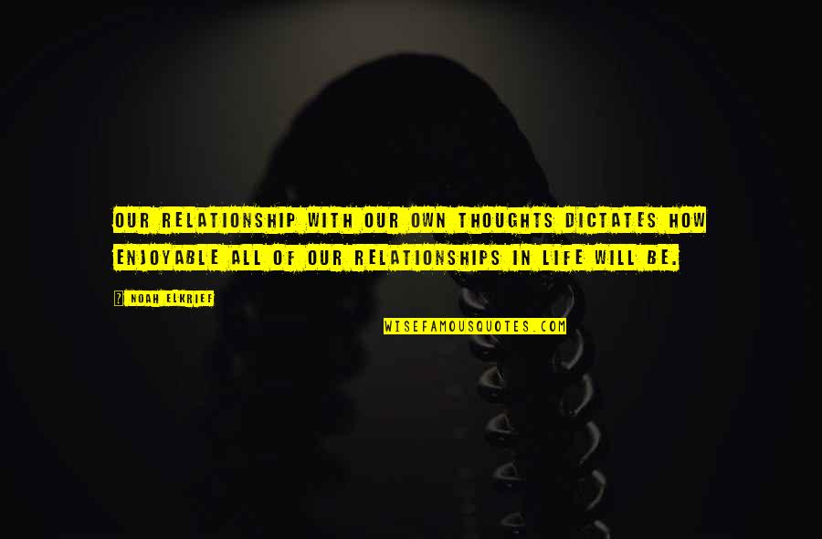 Crijns Broodjes Quotes By Noah Elkrief: Our relationship with our own thoughts dictates how Crijns Broodjes Quotes By Noah Elkrief: Our relationship with our own thoughts dictates how