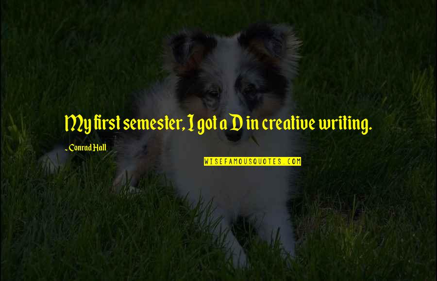 Crik Quotes By Conrad Hall: My first semester, I got a D in Crik Quotes By Conrad Hall: My first semester, I got a D in