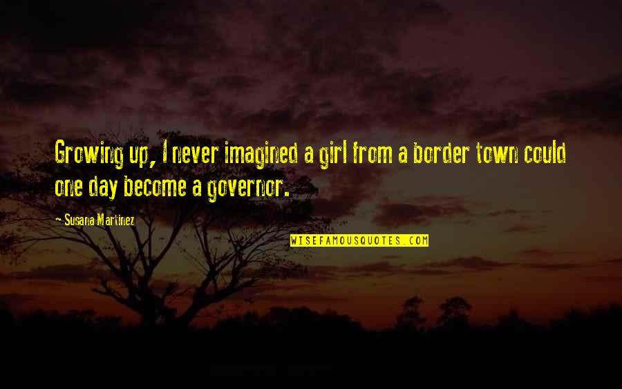 Crik Quotes By Susana Martinez: Growing up, I never imagined a girl from