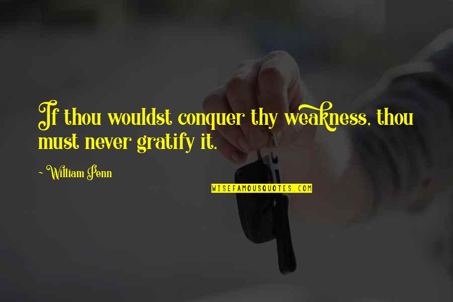 Crikey Quotes By William Penn: If thou wouldst conquer thy weakness, thou must