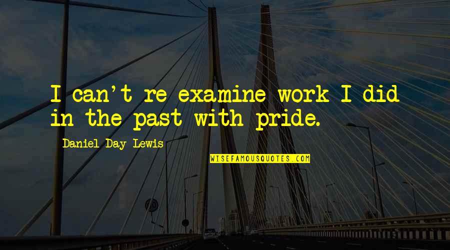 Crillon De Brave Quotes By Daniel Day-Lewis: I can't re-examine work I did in the