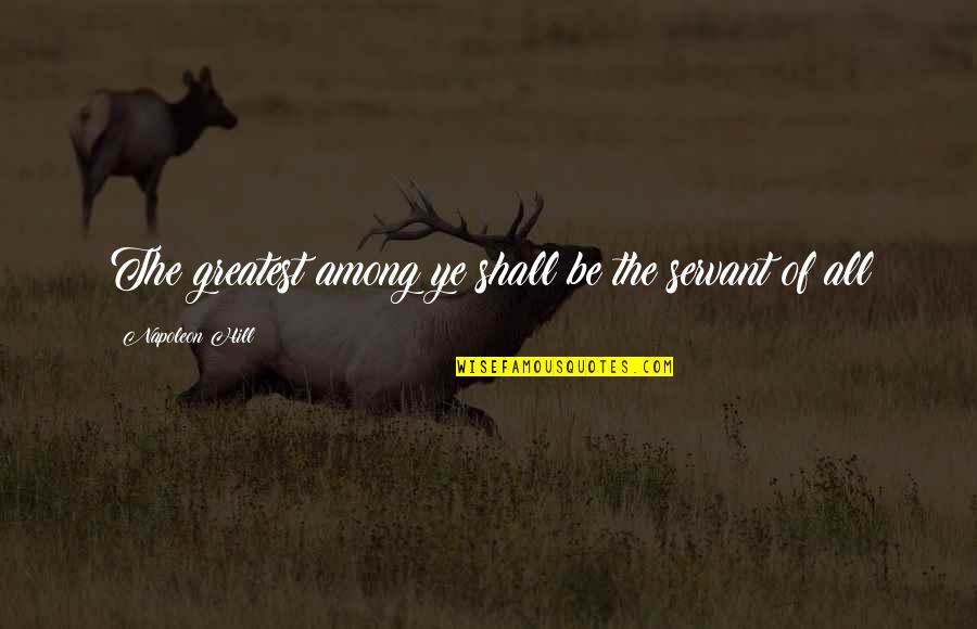 Crillon De Brave Quotes By Napoleon Hill: The greatest among ye shall be the servant