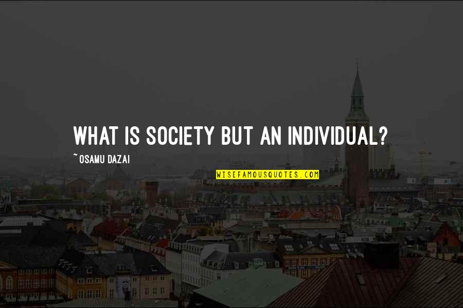 Crime Analyst Quotes By Osamu Dazai: What is society but an individual?