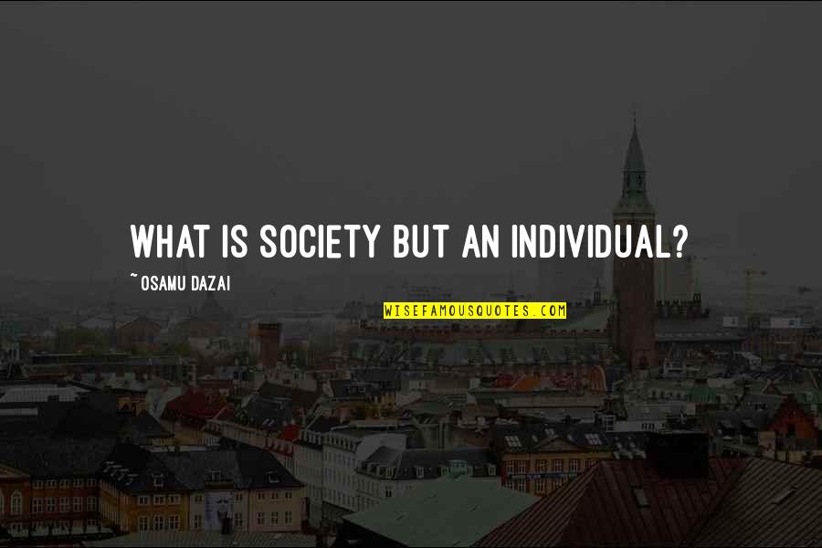 Crime Analyst Quotes By Osamu Dazai: What is society but an individual? Crime Analyst Quotes By Osamu Dazai: What is society but an individual?