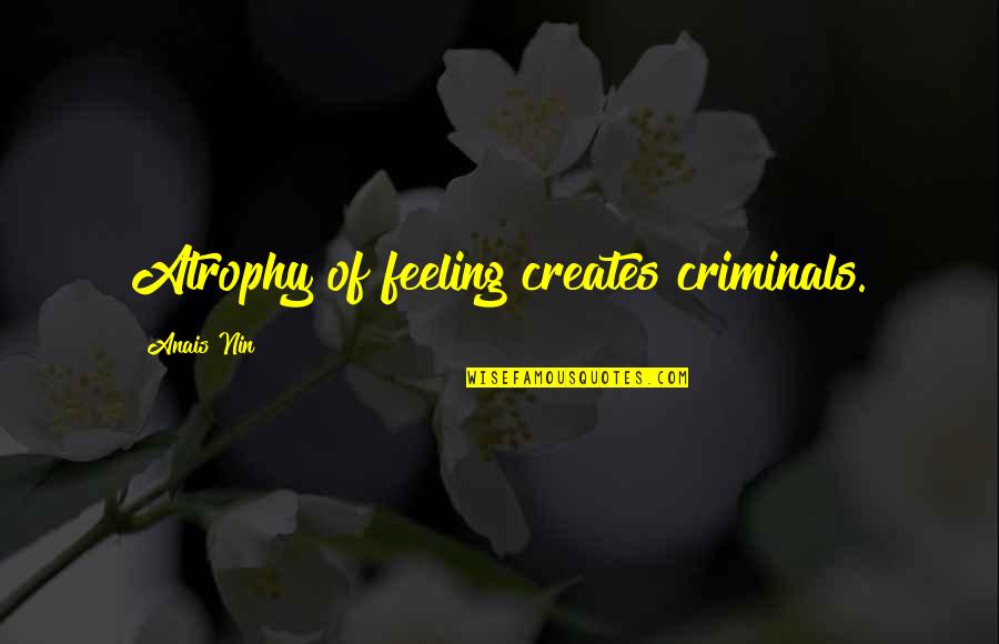 Crime And Criminals Quotes By Anais Nin: Atrophy of feeling creates criminals.