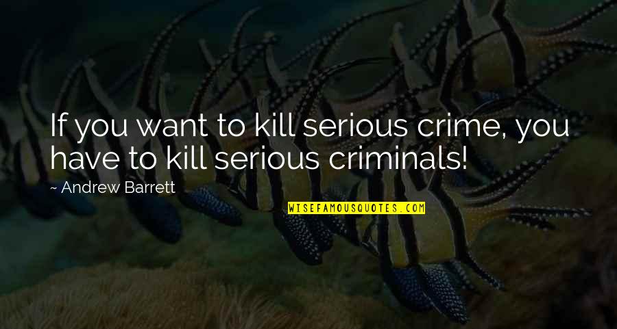 Crime And Criminals Quotes By Andrew Barrett: If you want to kill serious crime, you