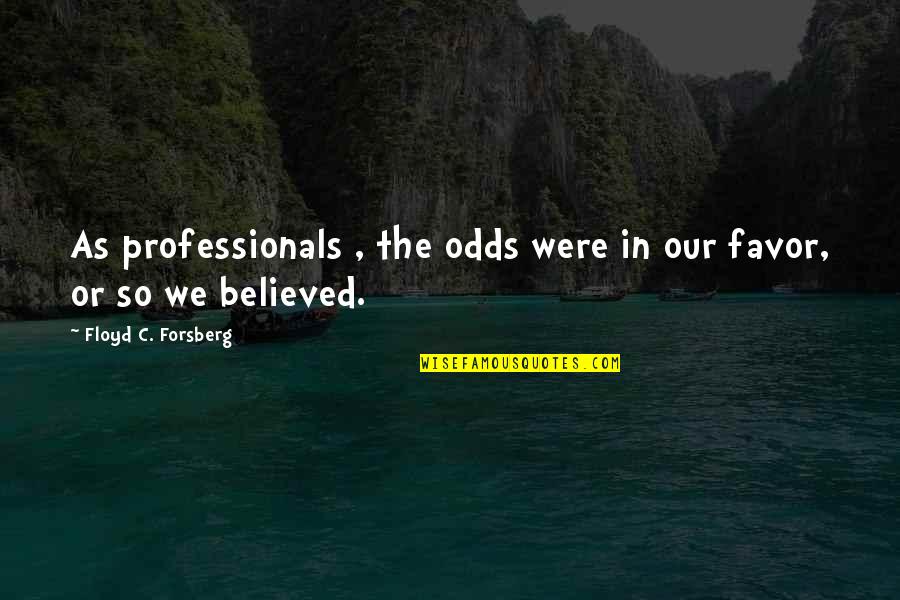 Crime And Criminals Quotes By Floyd C. Forsberg: As professionals , the odds were in our