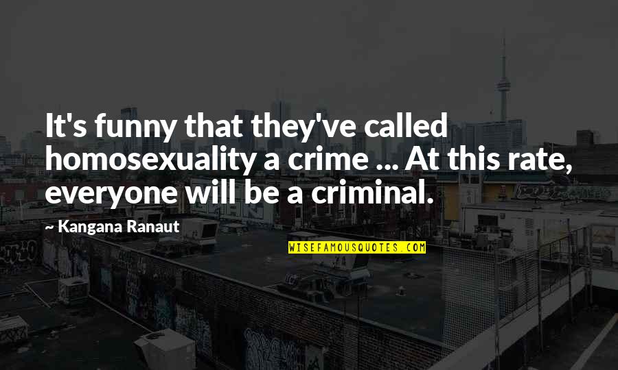 Crime And Criminals Quotes By Kangana Ranaut: It's funny that they've called homosexuality a crime