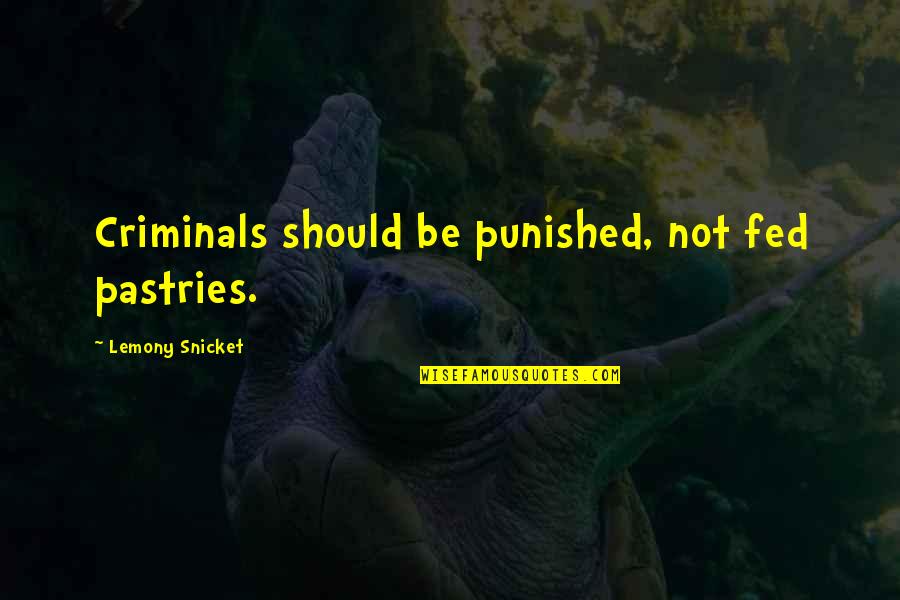 Crime And Criminals Quotes By Lemony Snicket: Criminals should be punished, not fed pastries.