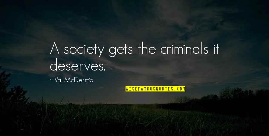 Crime And Criminals Quotes By Val McDermid: A society gets the criminals it deserves.