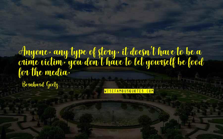 Crime And Media Quotes By Bernhard Goetz: Anyone, any type of story, it doesn't have