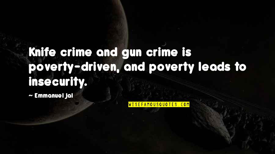 Crime And Poverty Quotes By Emmanuel Jal: Knife crime and gun crime is poverty-driven, and