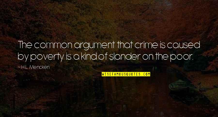 Crime And Poverty Quotes By H.L. Mencken: The common argument that crime is caused by