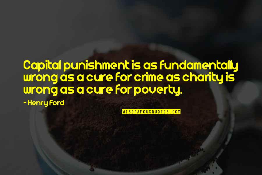 Crime And Poverty Quotes By Henry Ford: Capital punishment is as fundamentally wrong as a