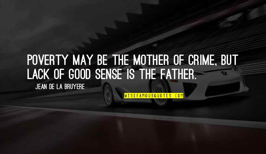 Crime And Poverty Quotes By Jean De La Bruyere: Poverty may be the mother of crime, but