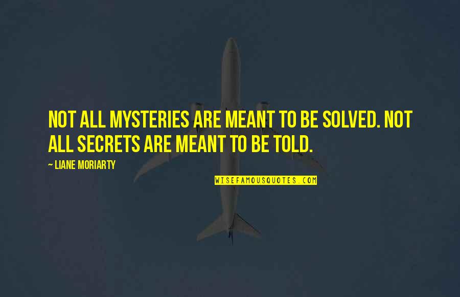 Crime And Poverty Quotes By Liane Moriarty: Not all mysteries are meant to be solved.