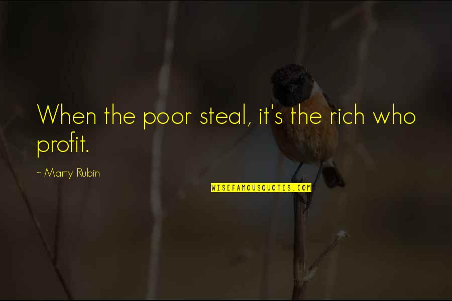 Crime And Poverty Quotes By Marty Rubin: When the poor steal, it's the rich who