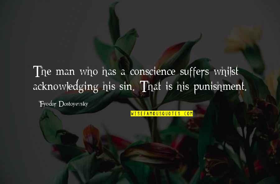 Crime And Punishment Quotes By Fyodor Dostoyevsky: The man who has a conscience suffers whilst