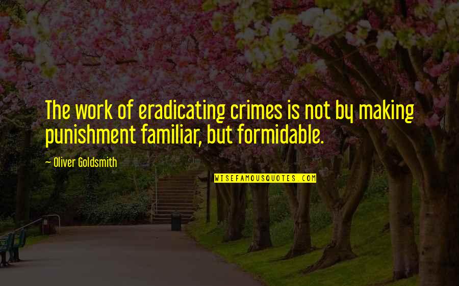 Crime And Punishment Quotes By Oliver Goldsmith: The work of eradicating crimes is not by