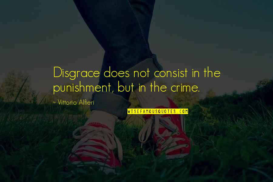 Crime And Punishment Quotes By Vittorio Alfieri: Disgrace does not consist in the punishment, but