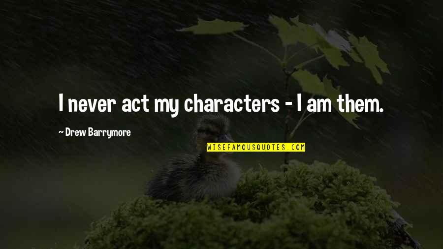 Crime And Punishments Quotes By Drew Barrymore: I never act my characters - I am