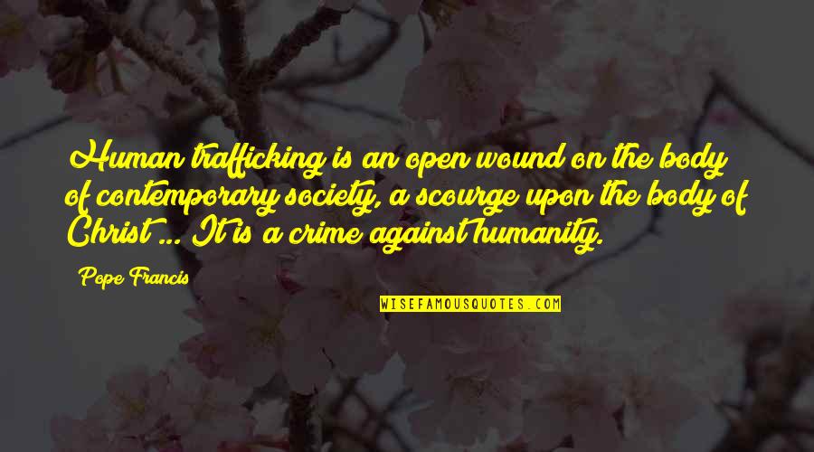 Crime And Society Quotes By Pope Francis: Human trafficking is an open wound on the Crime And Society Quotes By Pope Francis: Human trafficking is an open wound on the