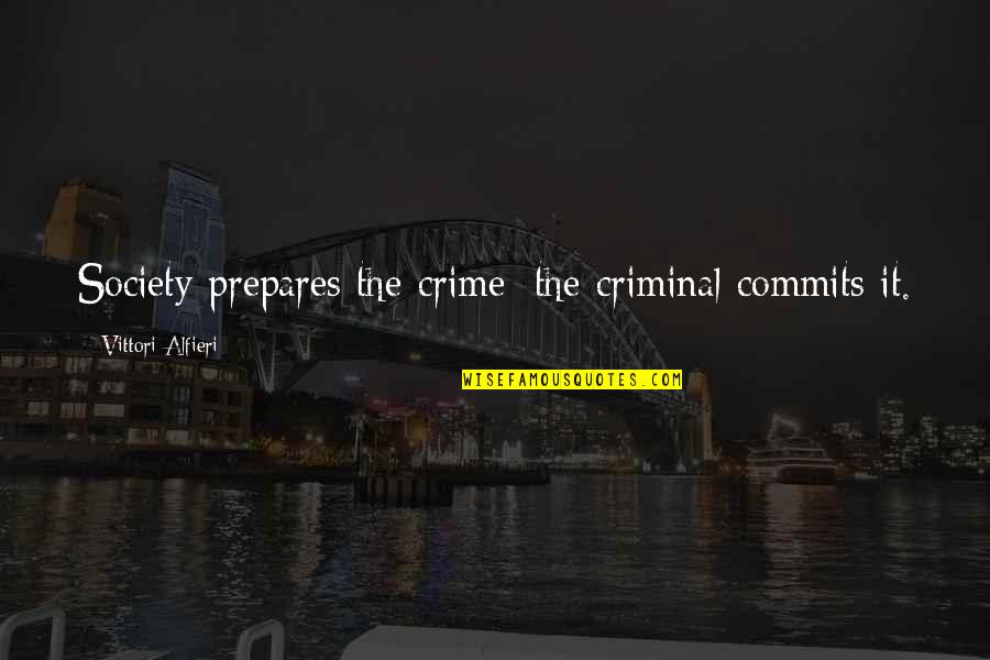 Crime And Society Quotes By Vittori Alfieri: Society prepares the crime; the criminal commits it. Crime And Society Quotes By Vittori Alfieri: Society prepares the crime; the criminal commits it.