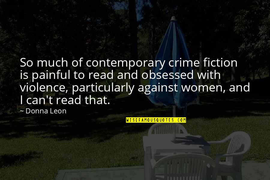 Crime And Violence Quotes By Donna Leon: So much of contemporary crime fiction is painful