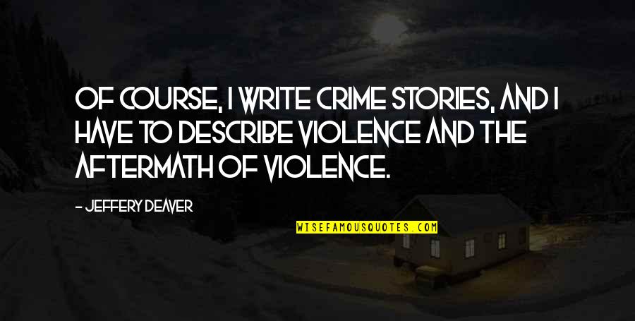 Crime And Violence Quotes By Jeffery Deaver: Of course, I write crime stories, and I