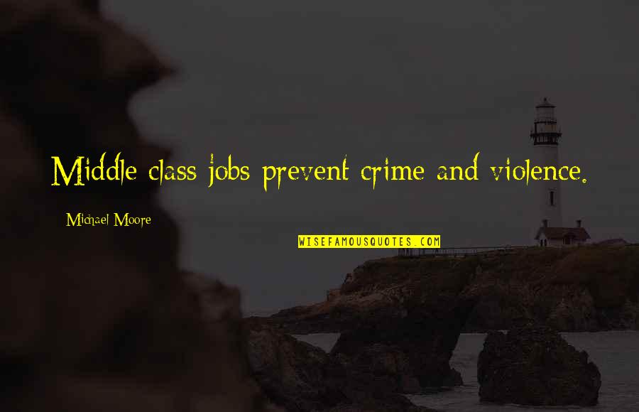 Crime And Violence Quotes By Michael Moore: Middle class jobs prevent crime and violence.