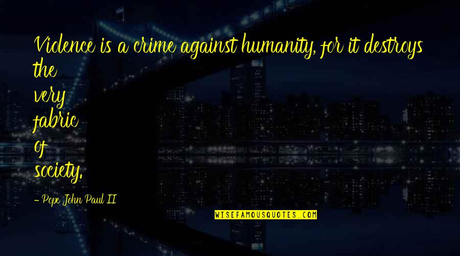 Crime And Violence Quotes By Pope John Paul II: Violence is a crime against humanity, for it