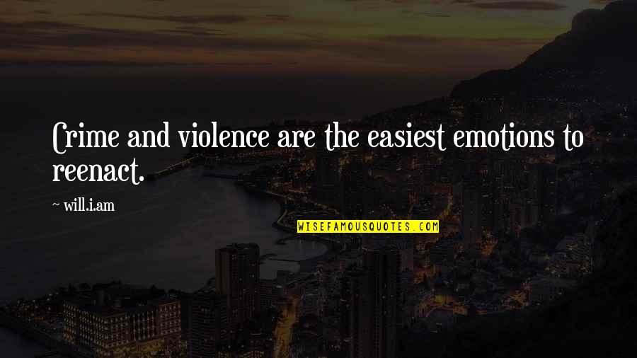 Crime And Violence Quotes By Will.i.am: Crime and violence are the easiest emotions to