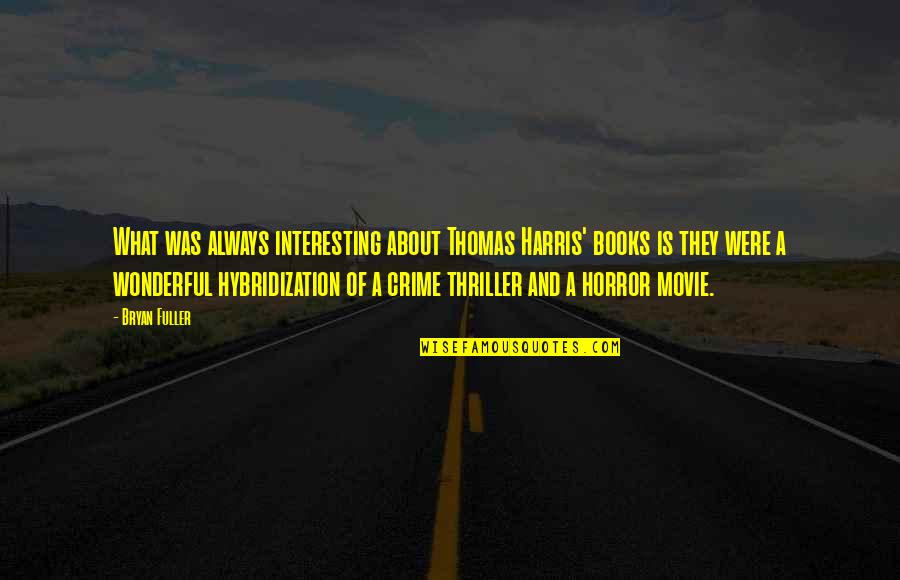 Crime Books Quotes By Bryan Fuller: What was always interesting about Thomas Harris' books Crime Books Quotes By Bryan Fuller: What was always interesting about Thomas Harris' books
