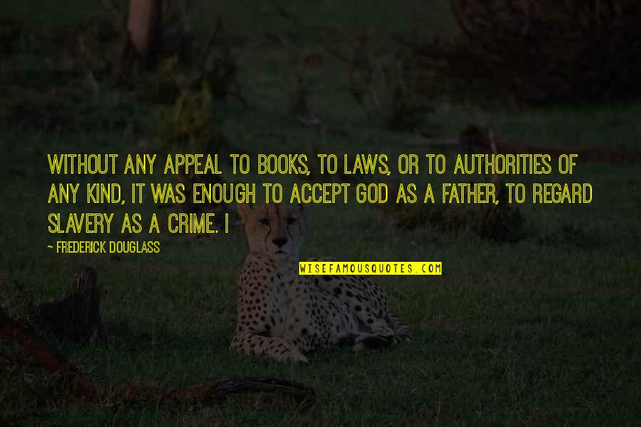 Crime Books Quotes By Frederick Douglass: Without any appeal to books, to laws, or Crime Books Quotes By Frederick Douglass: Without any appeal to books, to laws, or